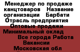 Менеджер по продаже канцтоваров › Название организации ­ Барбати › Отрасль предприятия ­ Оптовые продажи › Минимальный оклад ­ 150 000 - Все города Работа » Вакансии   . Московская обл.,Дзержинский г.